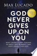 God Never Gives Up on You: What Jacob's Story Teaches Us About Grace, Mercy, and God's Relentless Love